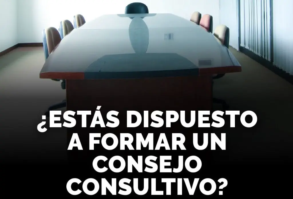 ¿Estás dispuesto a formar un consejo consultivo?